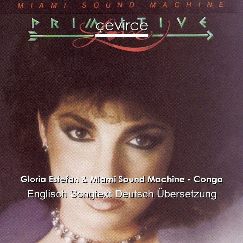 Gloria Estefan & Miami Sound Machine – Conga Englisch Songtext Deutsch Übersetzung