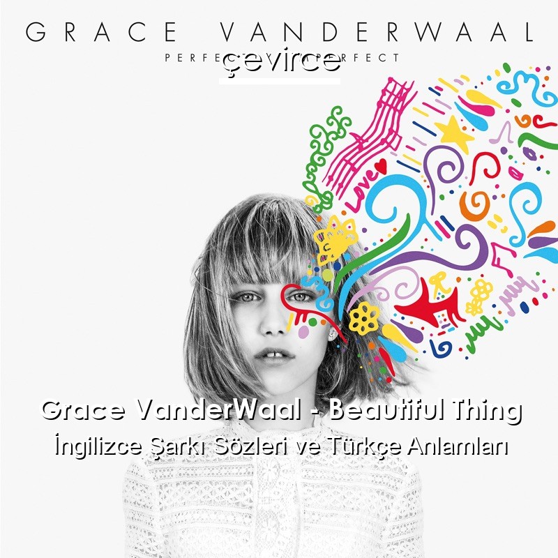 Grace VanderWaal – Beautiful Thing İngilizce Sözleri Türkçe Anlamları