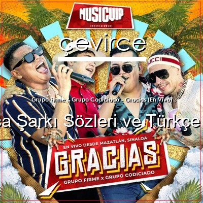 Grupo Firme & Grupo Codiciado – Gracias (En Vivo) İspanyolca Sözleri Türkçe Anlamları