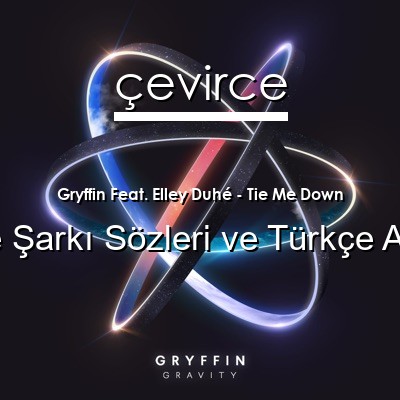 Gryffin Feat. Elley Duhé – Tie Me Down İngilizce Sözleri Türkçe Anlamları