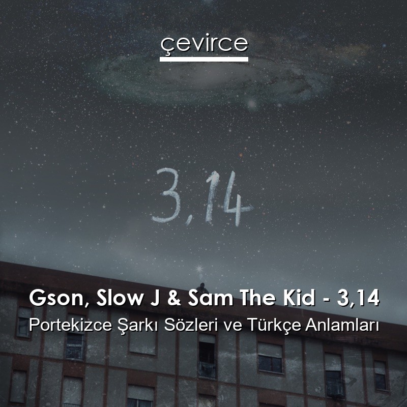 Gson, Slow J & Sam The Kid – 3,14 Portekizce Sözleri Türkçe Anlamları