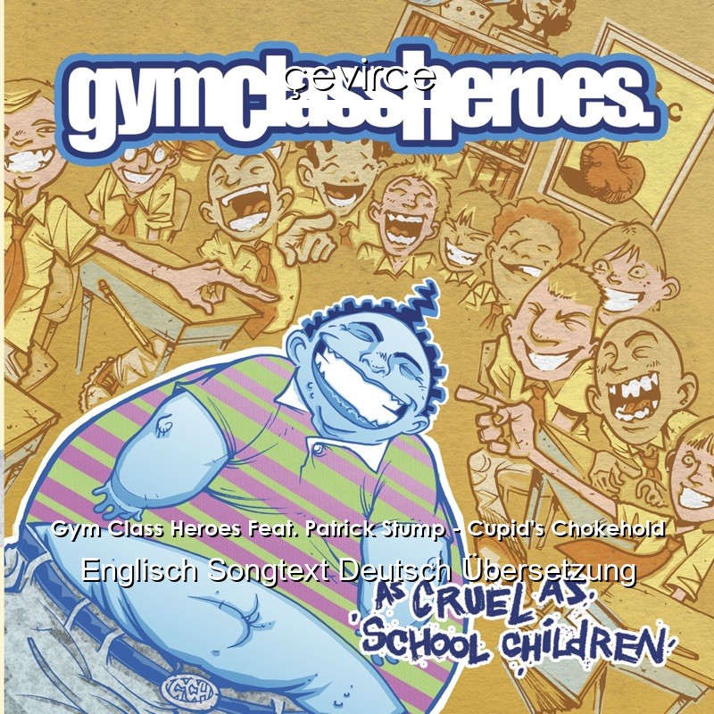 Gym Class Heroes Feat. Patrick Stump – Cupid’s Chokehold Englisch Songtext Deutsch Übersetzung