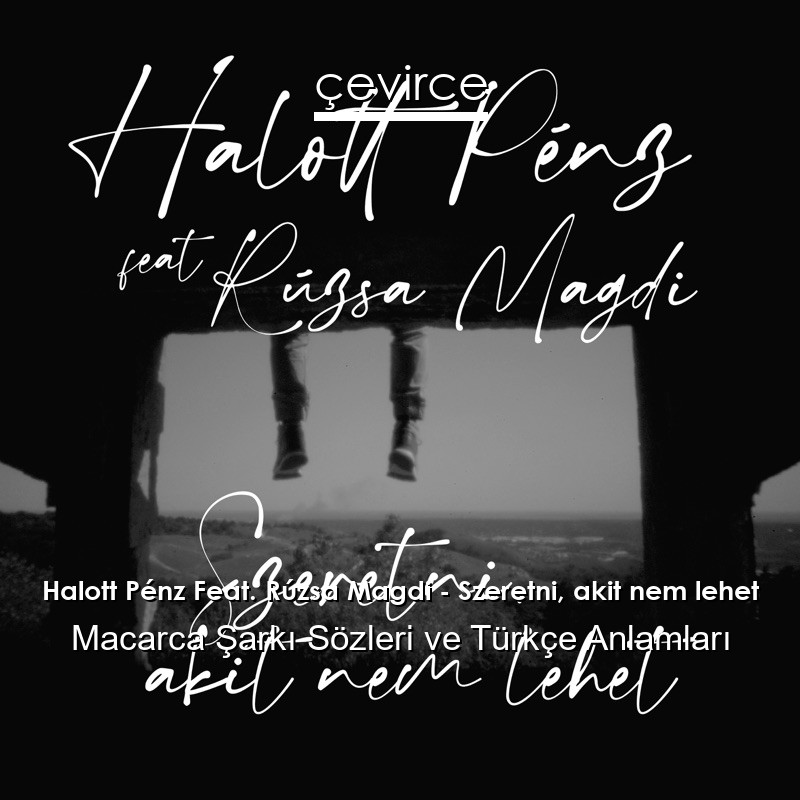 Halott Pénz Feat. Rúzsa Magdi – Szeretni, akit nem lehet Macarca Sözleri Türkçe Anlamları