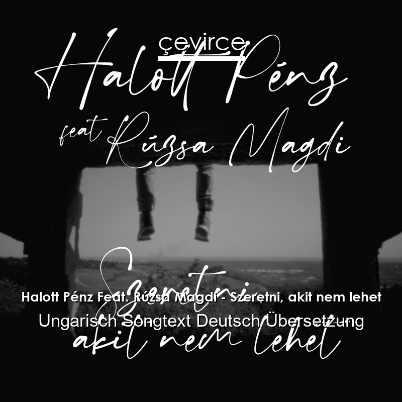 Halott Pénz Feat. Rúzsa Magdi – Szeretni, akit nem lehet Ungarisch Songtext Deutsch Übersetzung