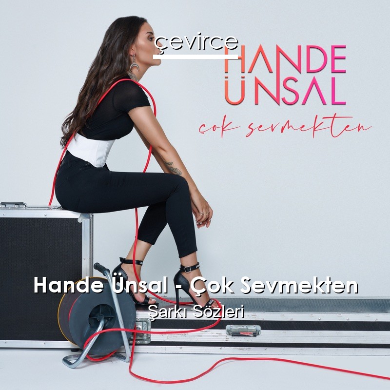 Hande Ünsal – Çok Sevmekten Şarkı Sözleri