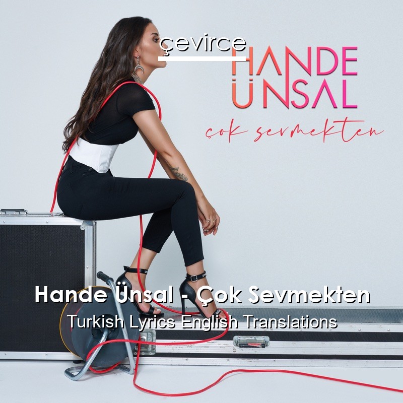 Hande Ünsal – Çok Sevmekten Turkish Lyrics English Translations