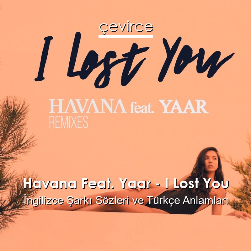 Havana Feat. Yaar – I Lost You İngilizce Sözleri Türkçe Anlamları