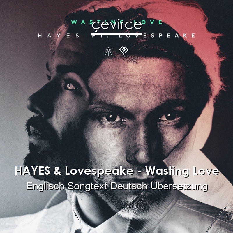 HAYES & Lovespeake – Wasting Love Englisch Songtext Deutsch Übersetzung