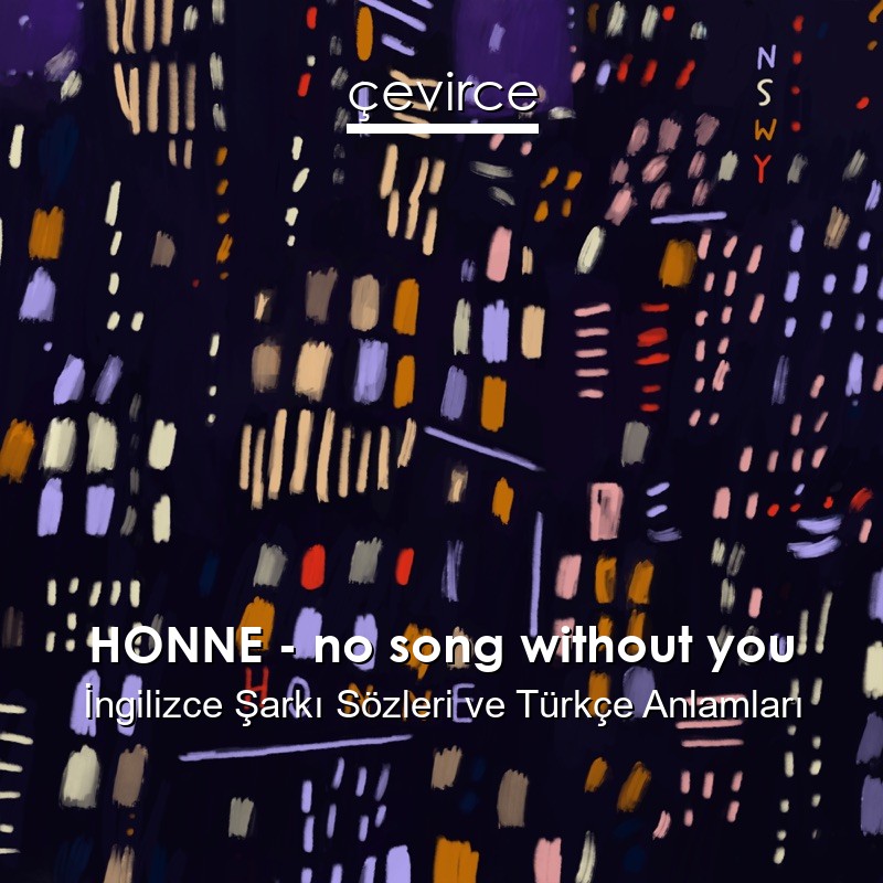 HONNE – no song without you İngilizce Sözleri Türkçe Anlamları