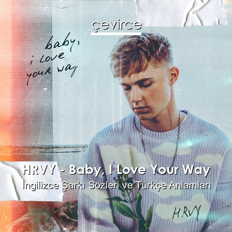 HRVY – Baby, I Love Your Way İngilizce Sözleri Türkçe Anlamları