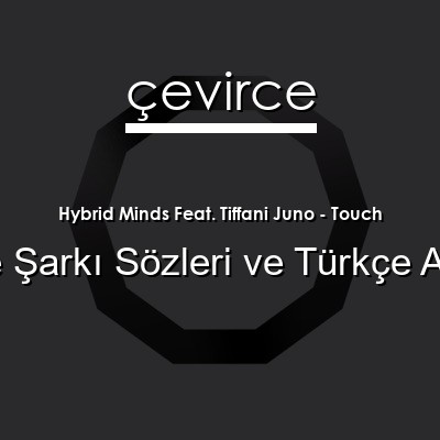 Hybrid Minds Feat. Tiffani Juno – Touch İngilizce Sözleri Türkçe Anlamları