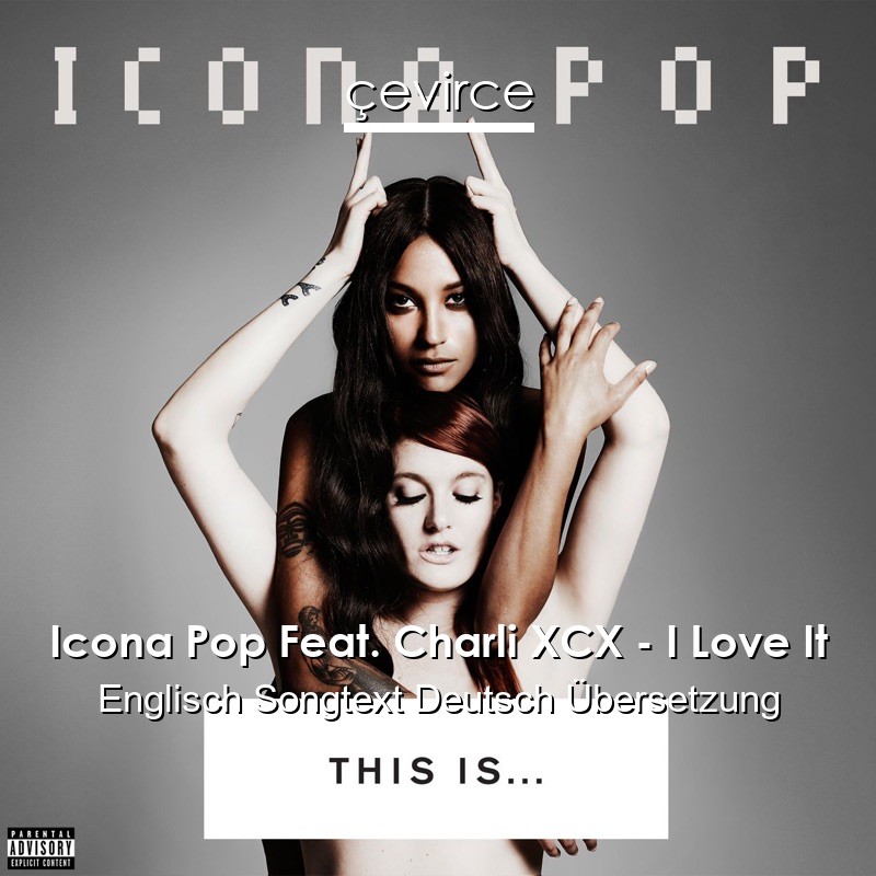 Icona Pop Feat. Charli XCX – I Love It Englisch Songtext Deutsch Übersetzung