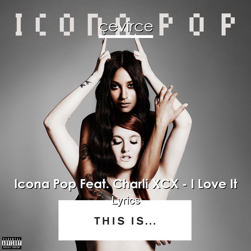 Icona Pop Feat. Charli XCX – I Love It Lyrics