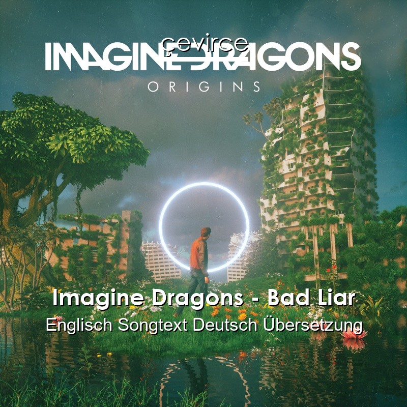 Imagine Dragons – Bad Liar Englisch Songtext Deutsch Übersetzung