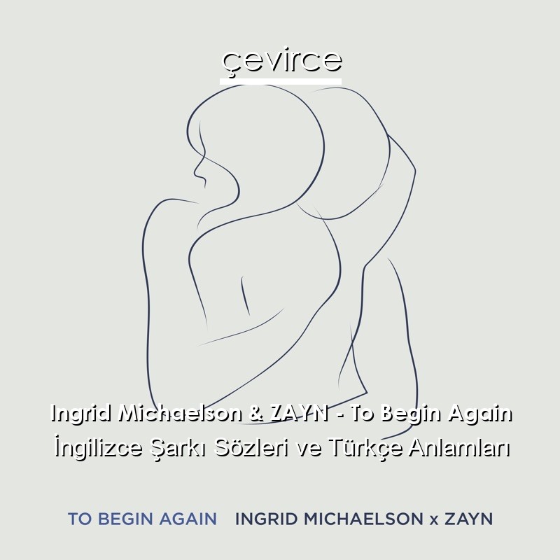 Ingrid Michaelson & ZAYN – To Begin Again İngilizce Sözleri Türkçe Anlamları