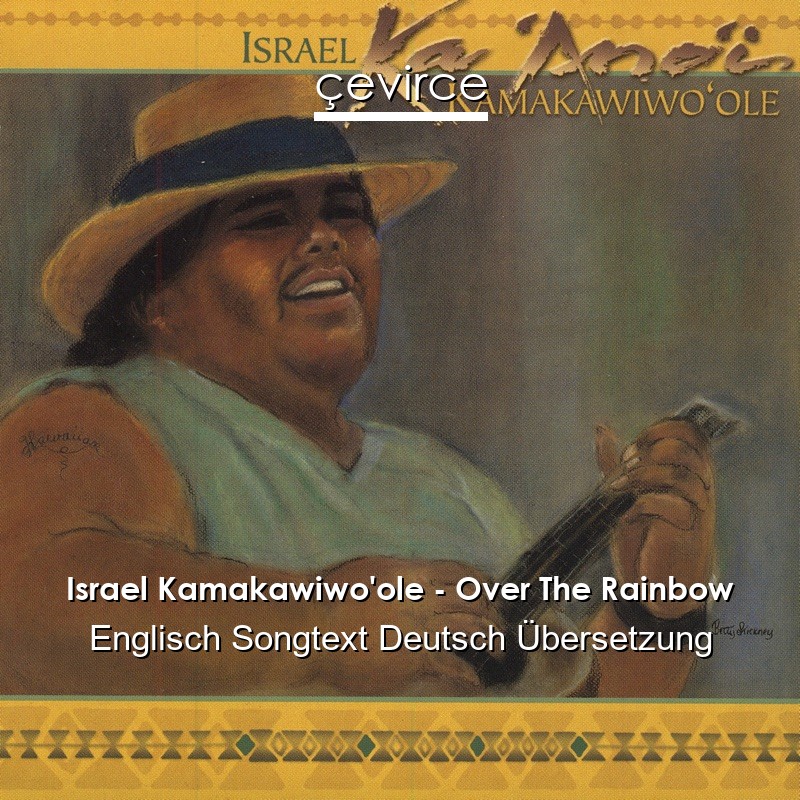 Israel Kamakawiwo’ole – Over The Rainbow Englisch Songtext Deutsch Übersetzung