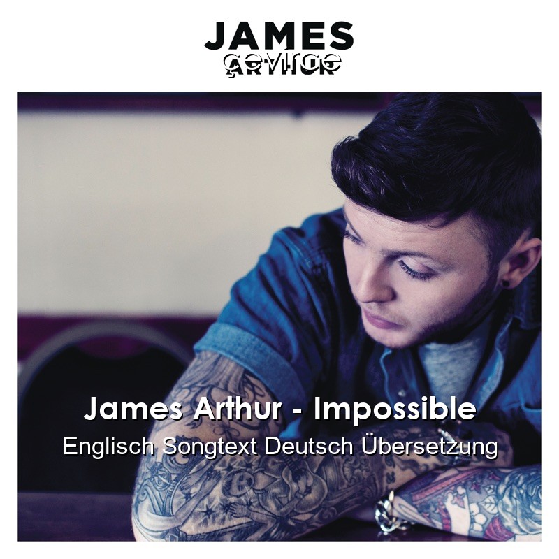 James Arthur – Impossible Englisch Songtext Deutsch Übersetzung