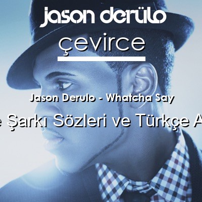 Jason Derulo – Whatcha Say İngilizce Sözleri Türkçe Anlamları