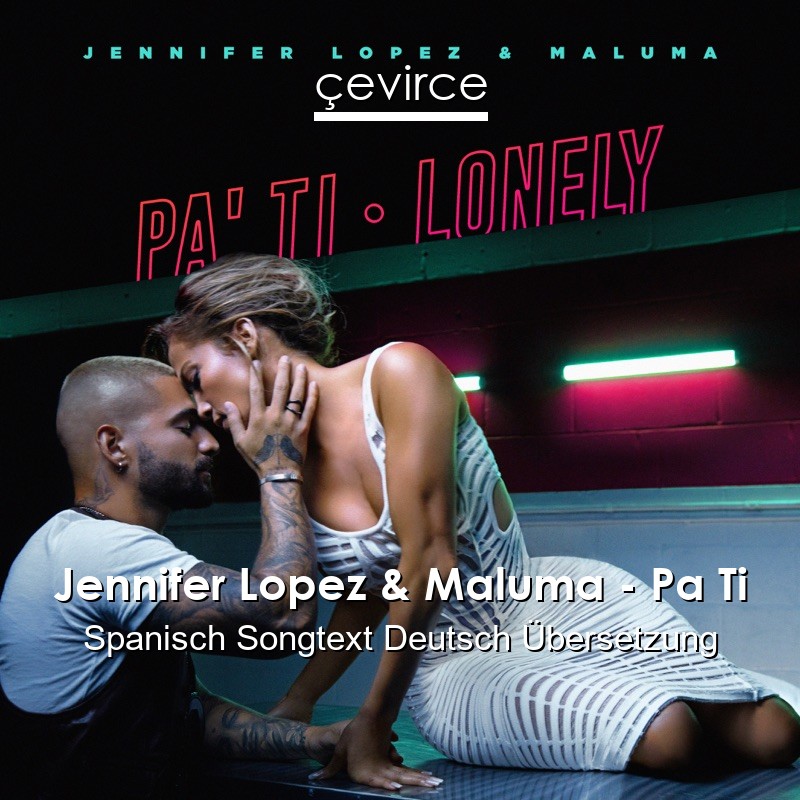 Jennifer Lopez & Maluma – Pa Ti Spanisch Songtext Deutsch Übersetzung