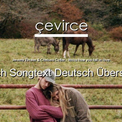 Jeremy Zucker & Chelsea Cutler – this is how you fall in love Englisch Songtext Deutsch Übersetzung