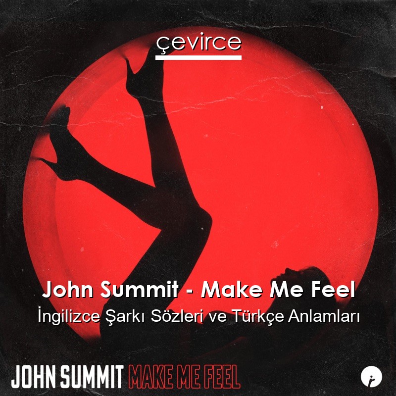 John Summit – Make Me Feel İngilizce Sözleri Türkçe Anlamları