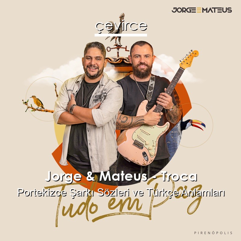 Jorge & Mateus – Troca Portekizce Sözleri Türkçe Anlamları