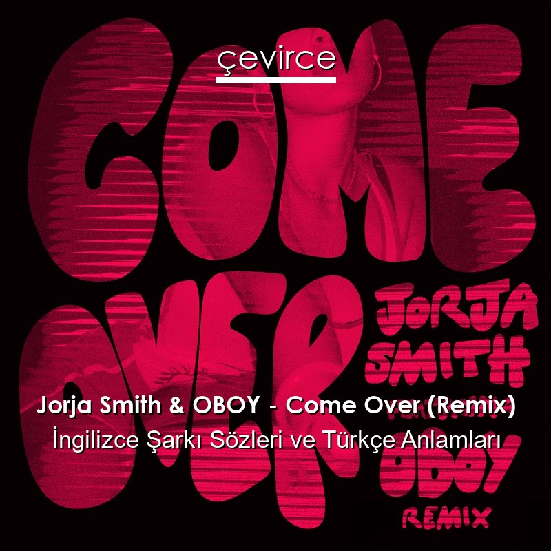 Jorja Smith & OBOY – Come Over (Remix) İngilizce Sözleri Türkçe Anlamları