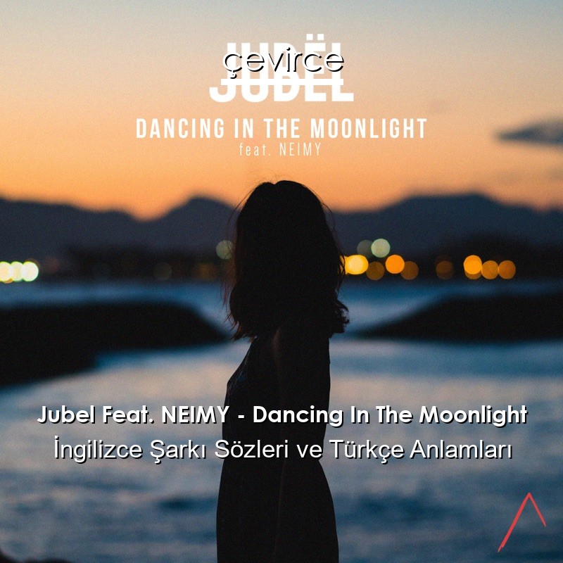 Jubel Feat. NEIMY – Dancing In The Moonlight İngilizce Sözleri Türkçe Anlamları