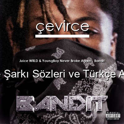 Juice WRLD & YoungBoy Never Broke Again – Bandit İngilizce Sözleri Türkçe Anlamları