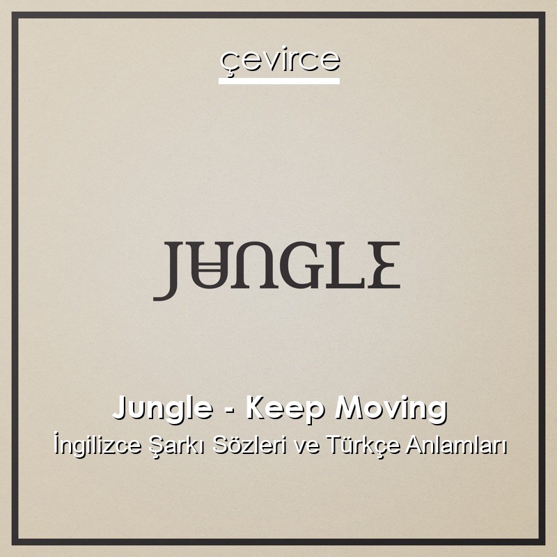 Jungle – Keep Moving İngilizce Sözleri Türkçe Anlamları