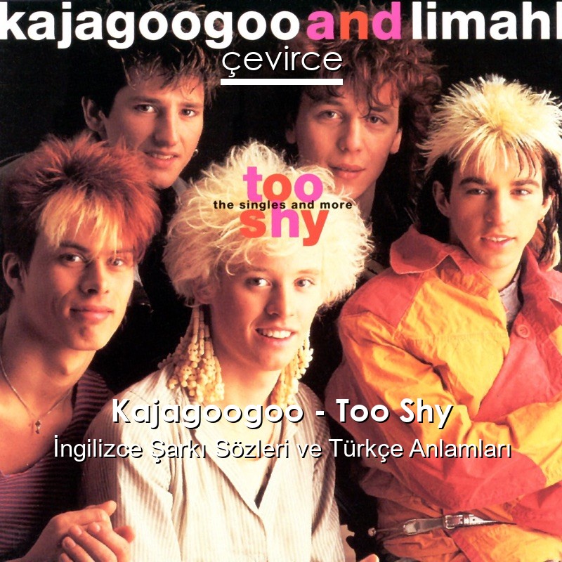 Kajagoogoo – Too Shy İngilizce Sözleri Türkçe Anlamları