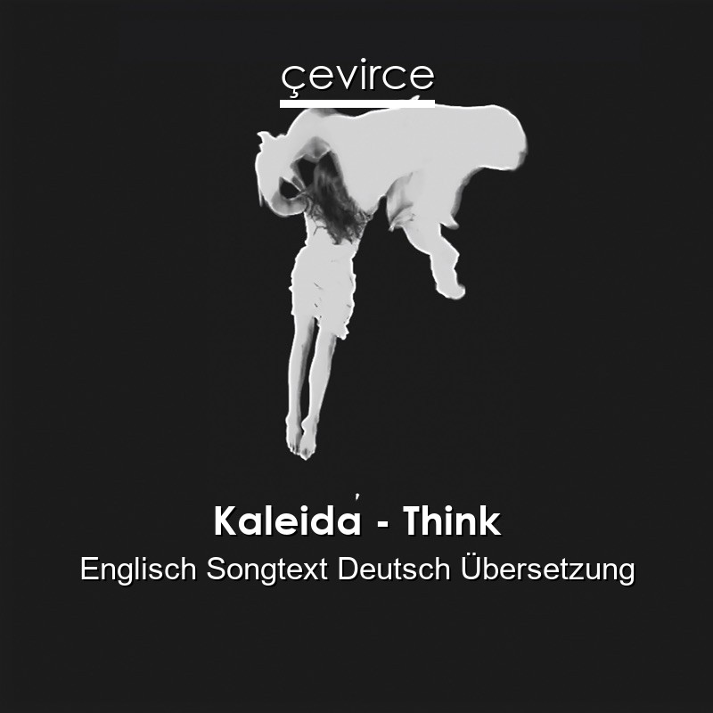 Kaleida – Think Englisch Songtext Deutsch Übersetzung