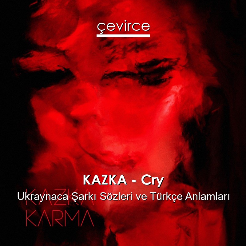 KAZKA – Cry Ukraynaca Sözleri Türkçe Anlamları