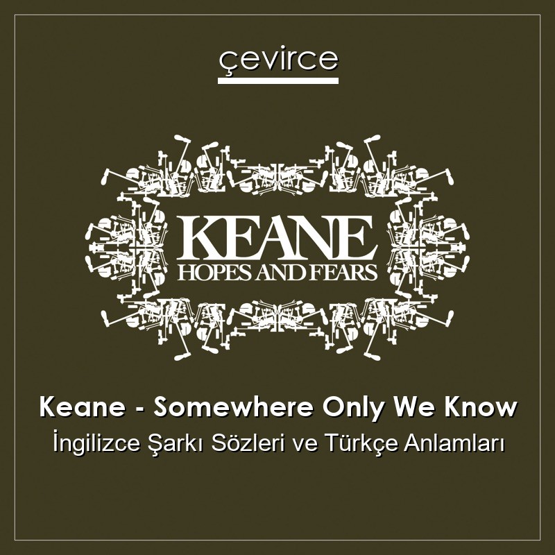 Keane – Somewhere Only We Know İngilizce Sözleri Türkçe Anlamları