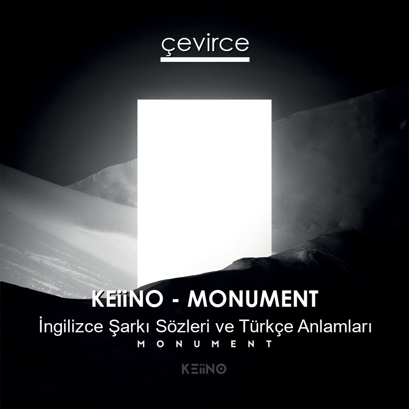 KEiiNO – MONUMENT İngilizce Sözleri Türkçe Anlamları