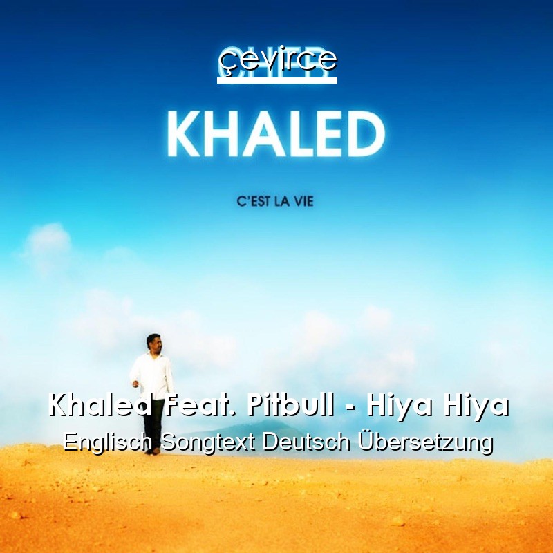 Khaled Feat. Pitbull – Hiya Hiya Englisch Songtext Deutsch Übersetzung