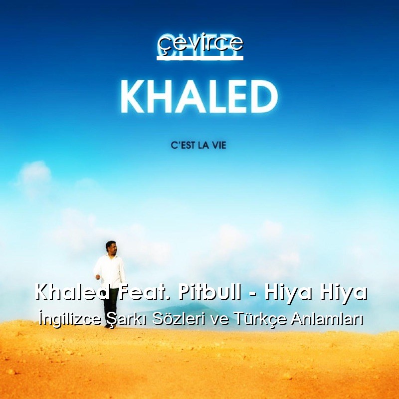 Khaled Feat. Pitbull – Hiya Hiya İngilizce Sözleri Türkçe Anlamları