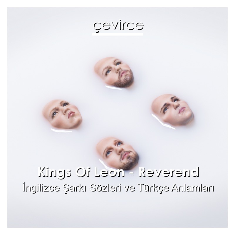 Kings Of Leon – Reverend İngilizce Sözleri Türkçe Anlamları