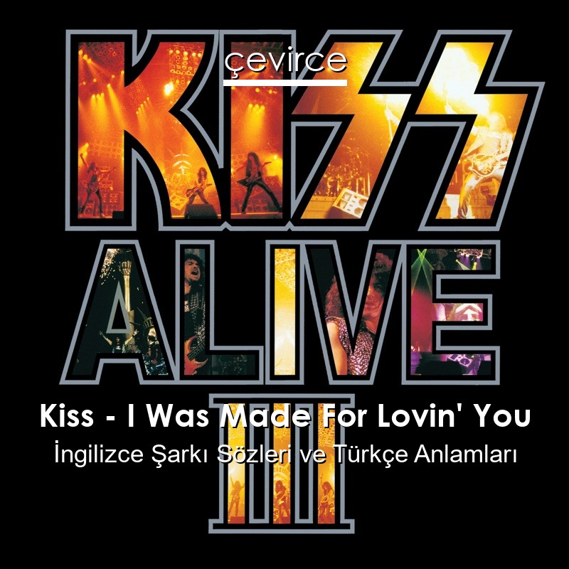 Kiss – I Was Made For Lovin’ You İngilizce Sözleri Türkçe Anlamları