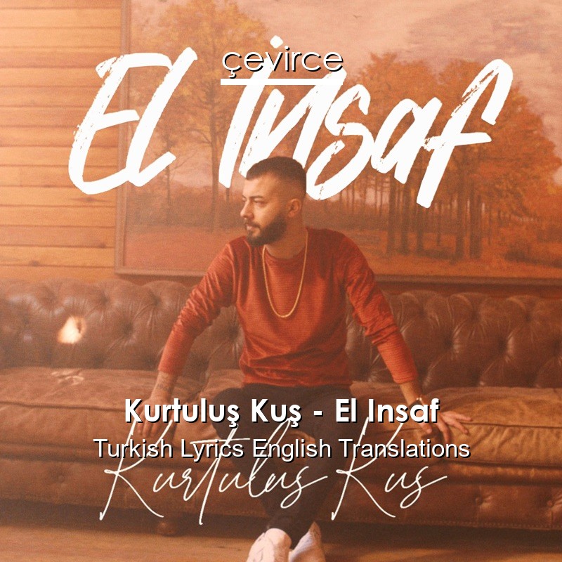 Kurtuluş Kuş – El Insaf Turkish Lyrics English Translations