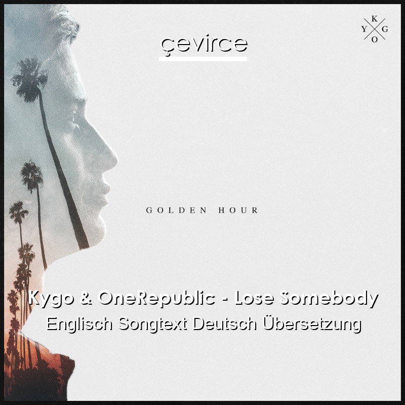 Kygo & OneRepublic – Lose Somebody Englisch Songtext Deutsch Übersetzung