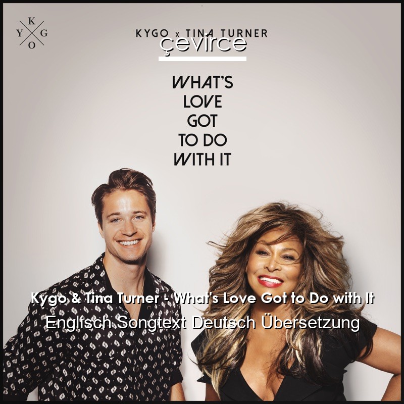 Kygo & Tina Turner – What’s Love Got to Do with It Englisch Songtext Deutsch Übersetzung