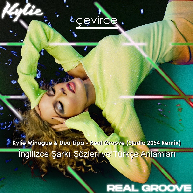 Kylie Minogue & Dua Lipa – Real Groove (Studio 2054 Remix) İngilizce Sözleri Türkçe Anlamları