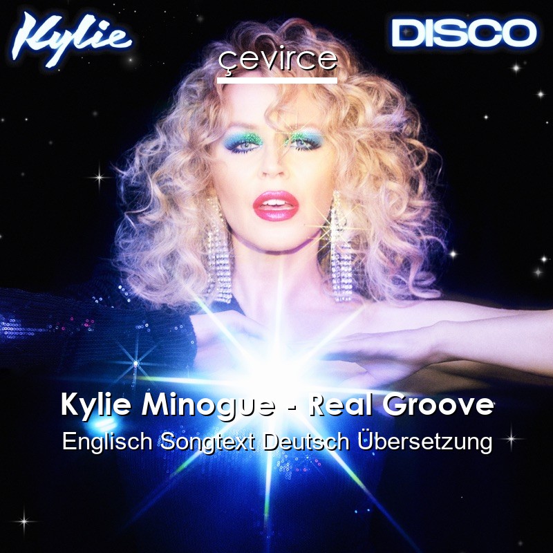 Kylie Minogue – Real Groove Englisch Songtext Deutsch Übersetzung