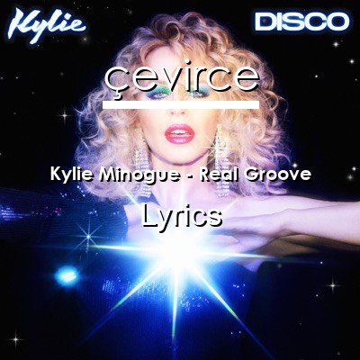 Kylie Minogue – Real Groove Lyrics