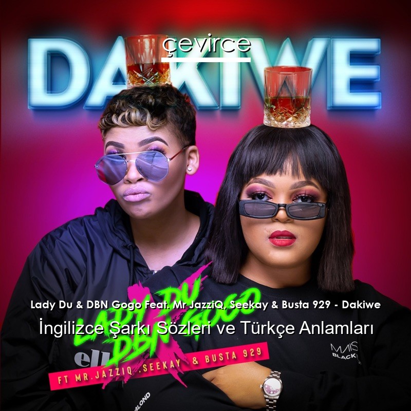 Lady Du & DBN Gogo Feat. Mr JazziQ, Seekay & Busta 929 – Dakiwe  Sözleri Türkçe Anlamları