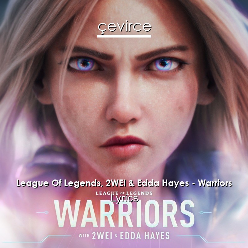 League Of Legends, 2WEI & Edda Hayes – Warriors Lyrics