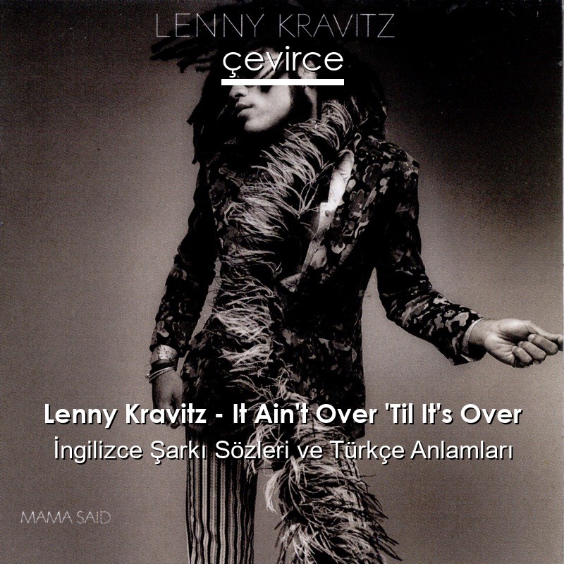 Lenny Kravitz – It Ain’t Over ‘Til It’s Over İngilizce Sözleri Türkçe Anlamları