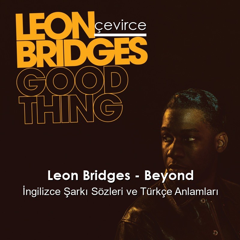 Leon Bridges – Beyond İngilizce Sözleri Türkçe Anlamları