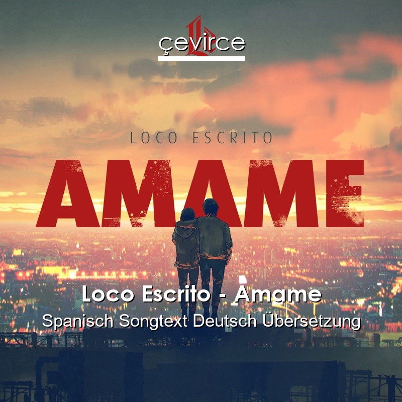 Loco Escrito – Amame Spanisch Songtext Deutsch Übersetzung